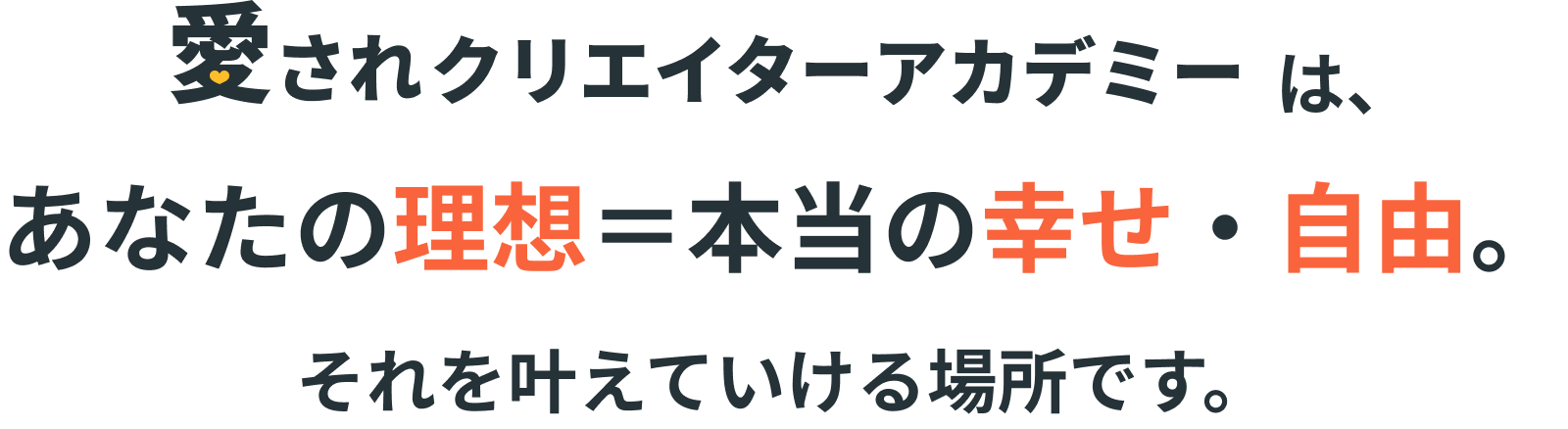 『愛されクリエイターアカデミー』は、
あなたの理想=本当の幸せ・自由。
それを叶えていける場所です。